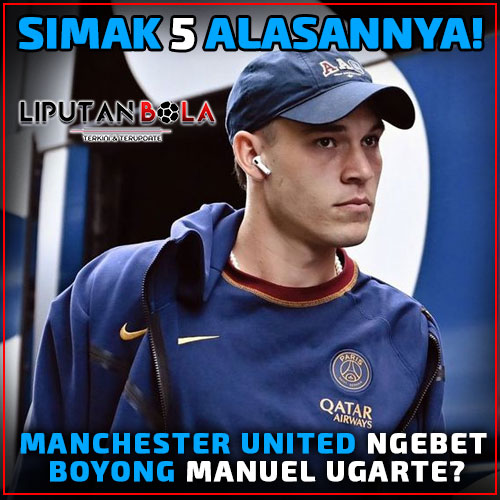 Kenapa Sih, Manchester United Sampai Ngebet Banget Ingin Boyong Manuel Ugarte? Yuk, Cari Tahu Alasannya!