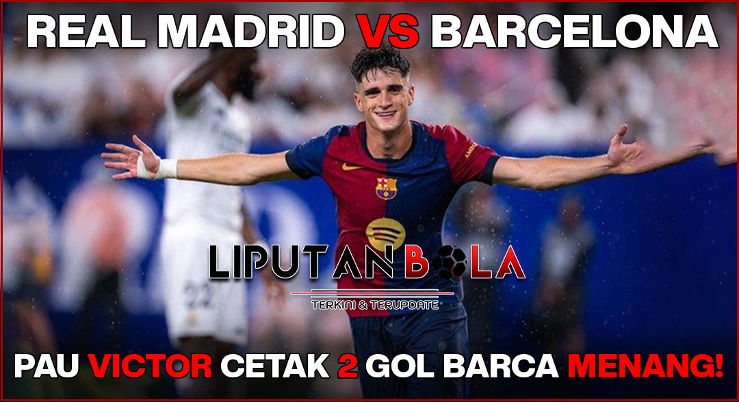 Seru! Real Madrid vs Barcelona: Pau Victor Berjaya dengan Dua Gol, Barca Raih Kemenangan 2-1!