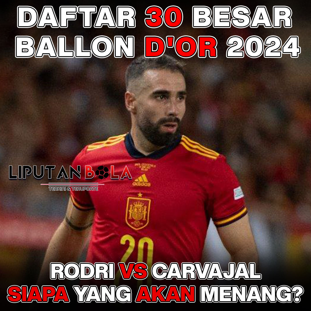 Saksikan Kejutan-Kejutan Menarik di Daftar 30 Besar Ballon d’Or 2024: Rodri vs Carvajal, Siapa yang Akan Menang?