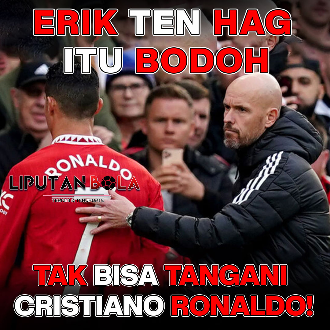 erik ten hag itu bodoh, tak bisa tangani cristiano ronaldo