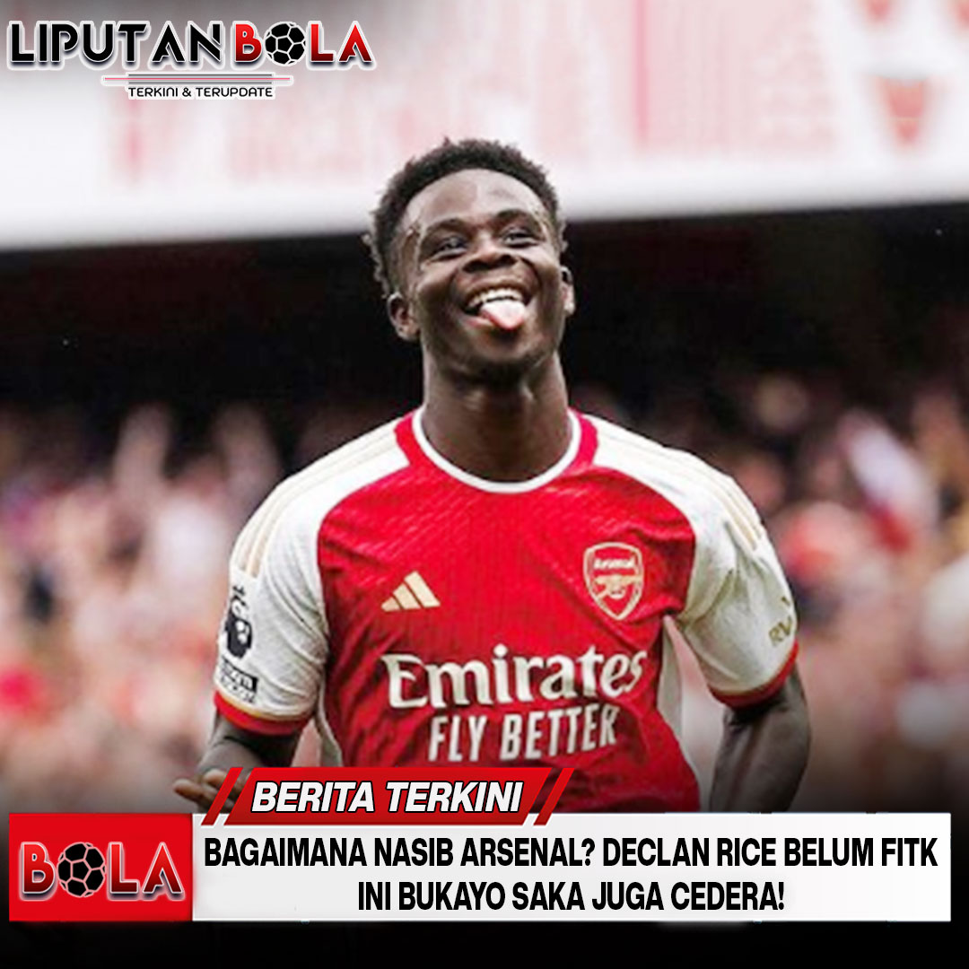 Bagaimana Nasib Arsenal? Declan Rice Belum Fit, Kini Bukayo Saka Juga Cedera!