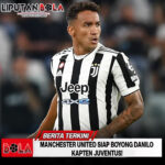 Manchester United Siap Boyong Danilo Kapten Juventus untuk Perkuat Pertahanan!