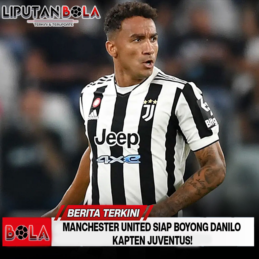 Manchester United Siap Boyong Danilo Kapten Juventus!