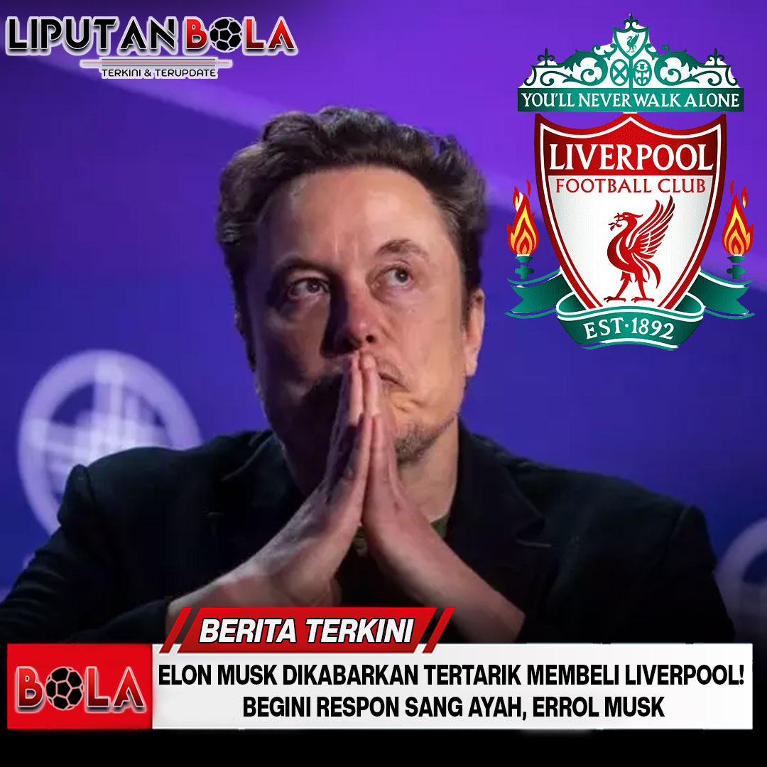 Elon Musk Dikabarkan Tertarik Membeli Liverpool! Begini Respon Sang Ayah, Errol Musk