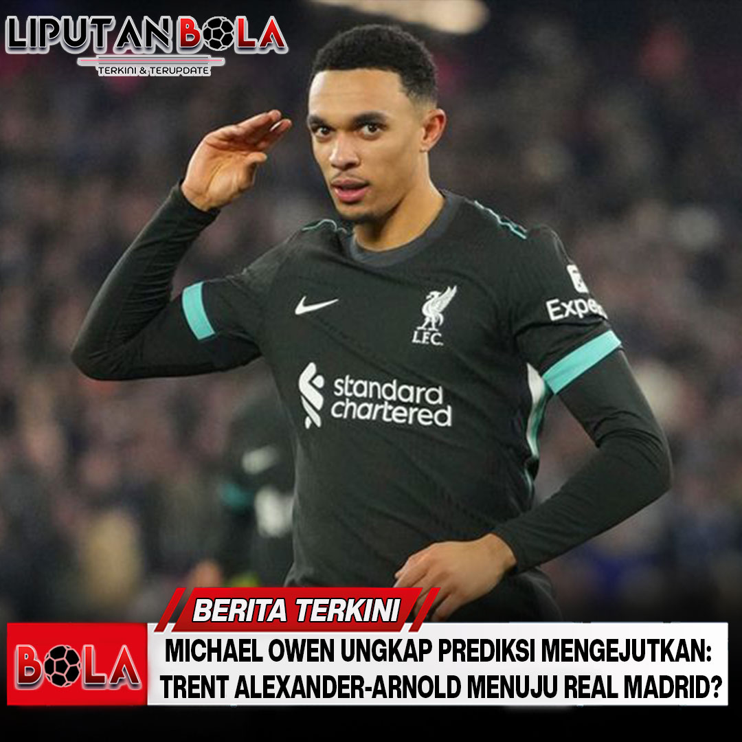 Michael Owen Ungkap Prediksi Mengejutkan: Trent Alexander-Arnold Menuju Real Madrid