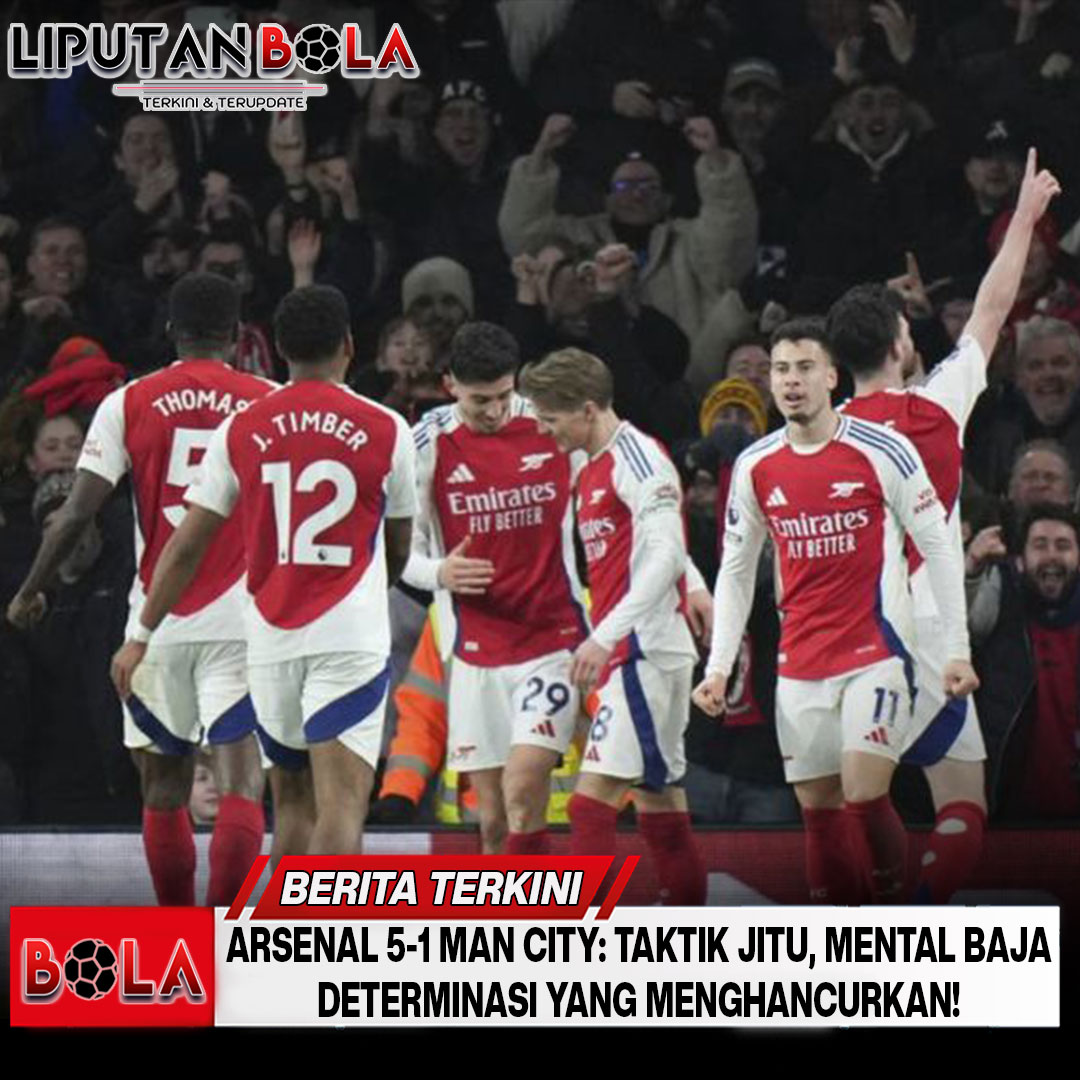 Arsenal 5-1 Man City: Taktik Jitu, Mental Baja, & Determinasi yang Menghancurkan!