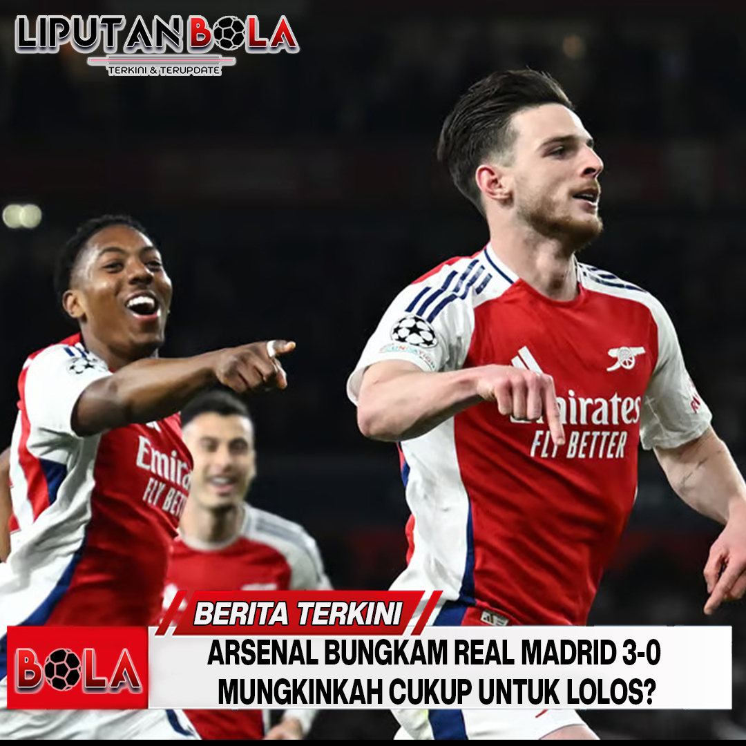 Arsenal Bungkam Real Madrid 3-0 mungkinkah cukup untuk lolos?