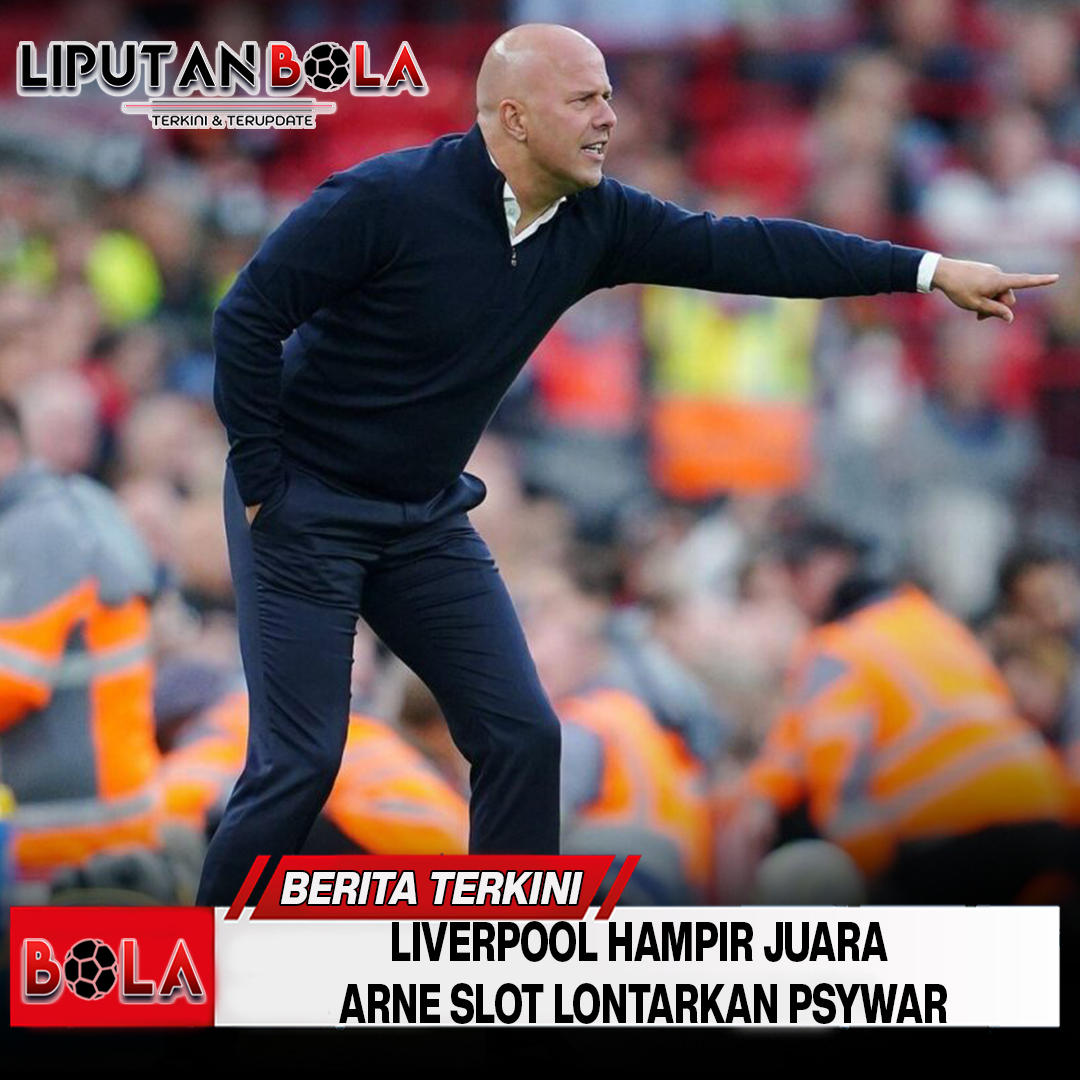 Liverpool Hampir Juara, Arne Slot Lontarkan Psywar