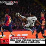Babak Kedua: Inter Milan Dan Barcelona Ambisi Menuju Allianz Arena