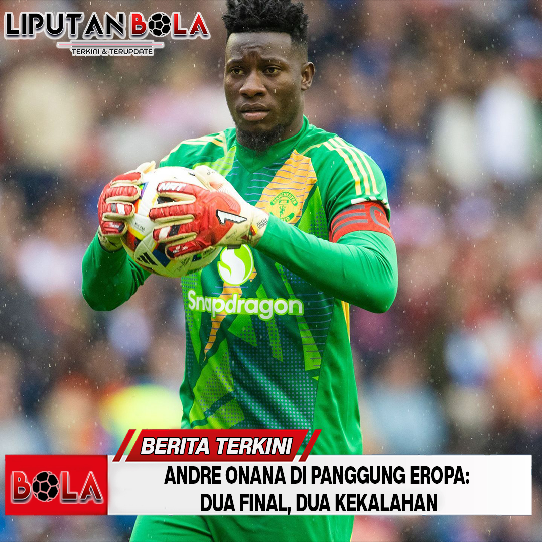 Andre Onana di Panggung Eropa: Dua Final, Dua Kekalahan