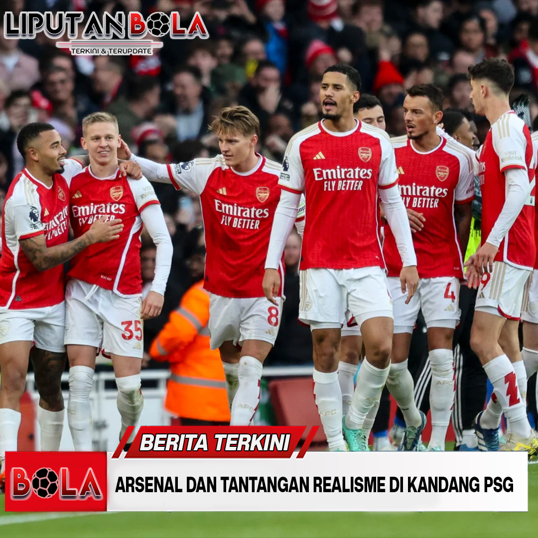 Arsenal dan Tantangan Realisme di Kandang PSG
