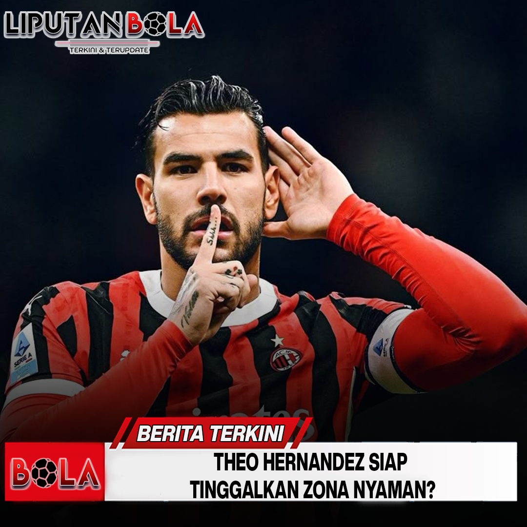 theo-hernandez-siap-tinggalkan-zona-nyaman
