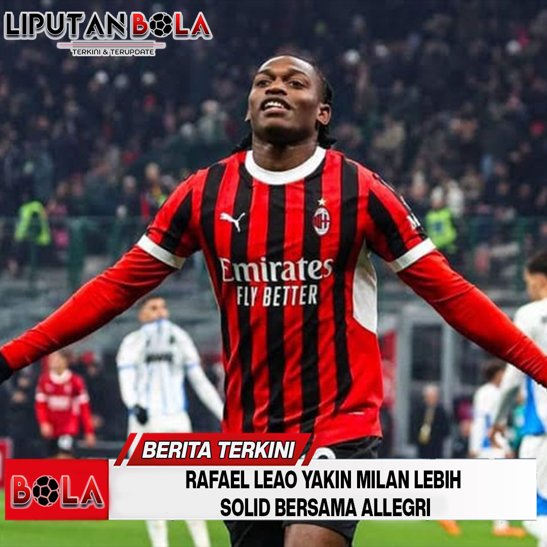 Rafael Leao Yakin Milan Lebih Solid Bersama Allegri