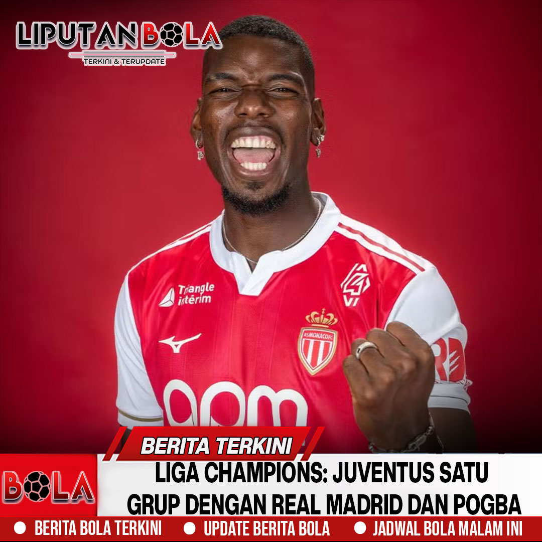Liga Champions: Juventus Satu Grup dengan Real Madrid dan Pogba