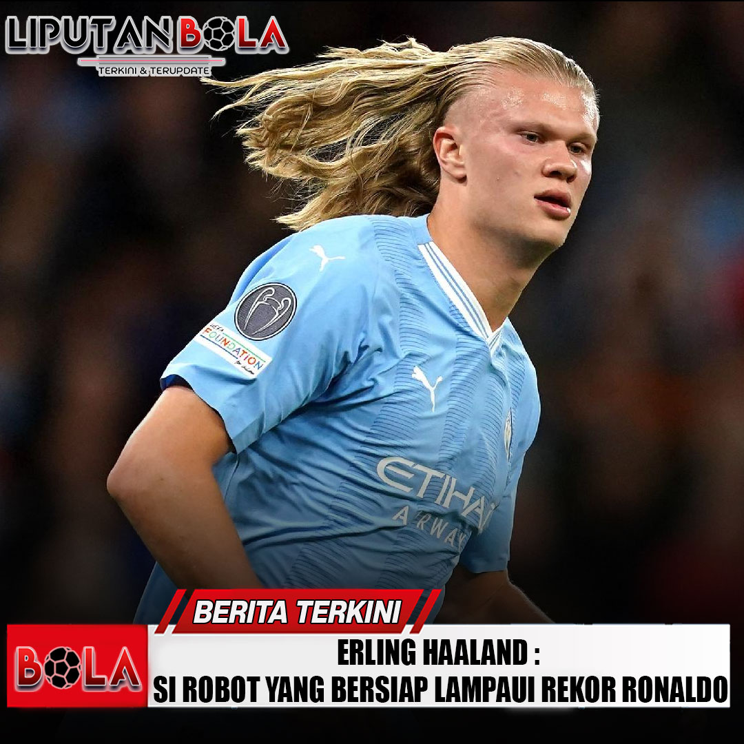erling-haaland-si-robot-yang-bersiap-lampaui-rekor-ronaldo