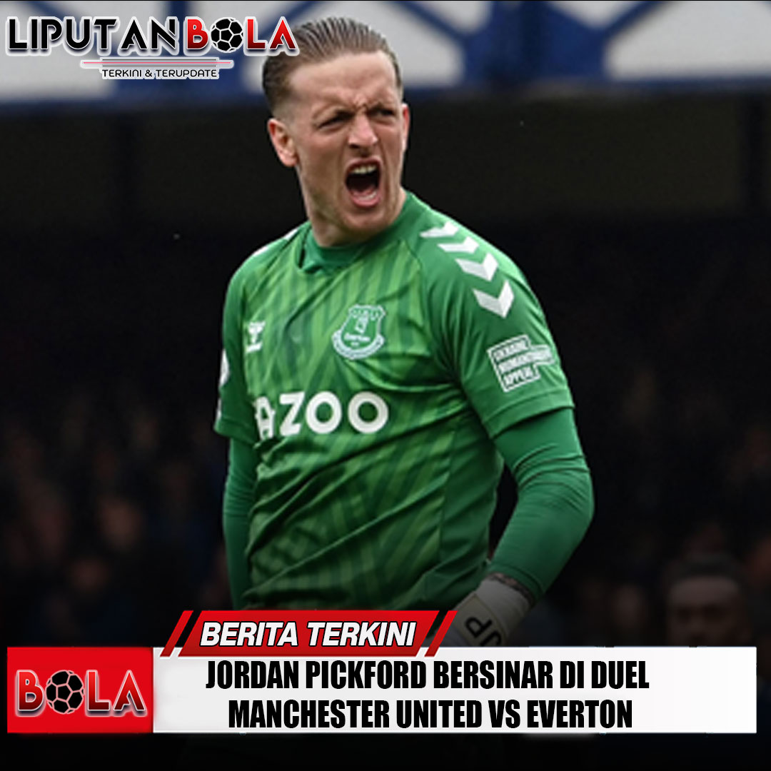 jordan-pickford-bersinar-di-duel-manchester-united-vs-everton
