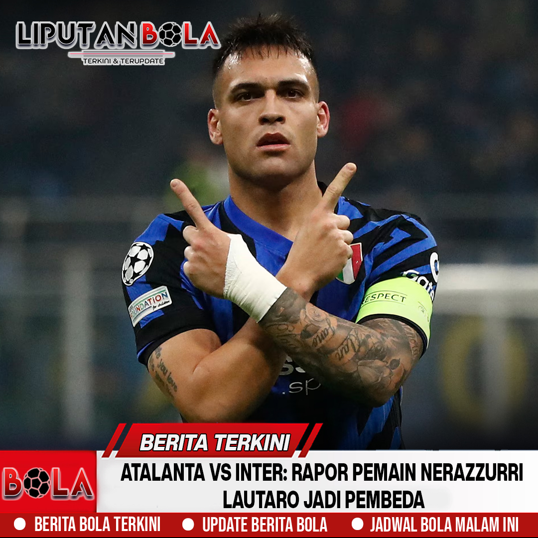 Atalanta vs Inter: Rapor Pemain Nerazzurri, Lautaro Jadi Pembeda