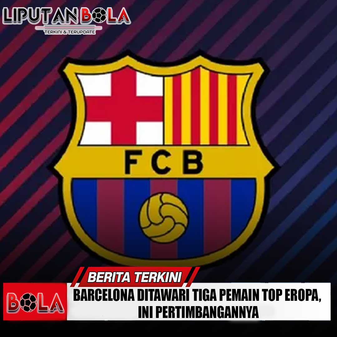 barcelona-ditawari-tiga-pemain-top-eropa-ini-pertimbangannya