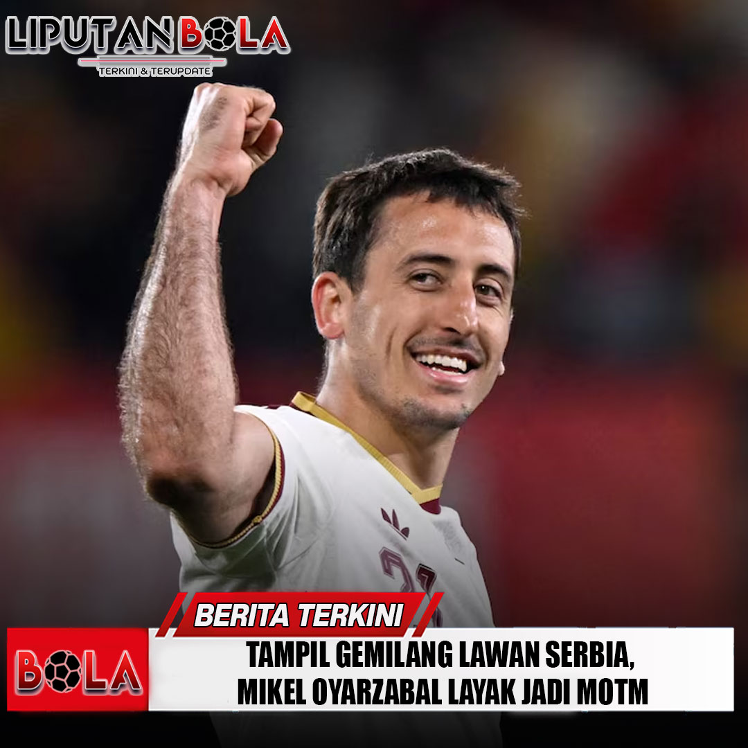tampil-gemilang-lawan-serbia-mikel-oyarzabal-layak-jadi-motm