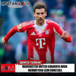 Manchester United Kabarnya Ingin Memboyong Leon Goretzka