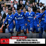 Jelang Partai Final Piala FA, Chelsea Yakin Bisa Kalahkan City